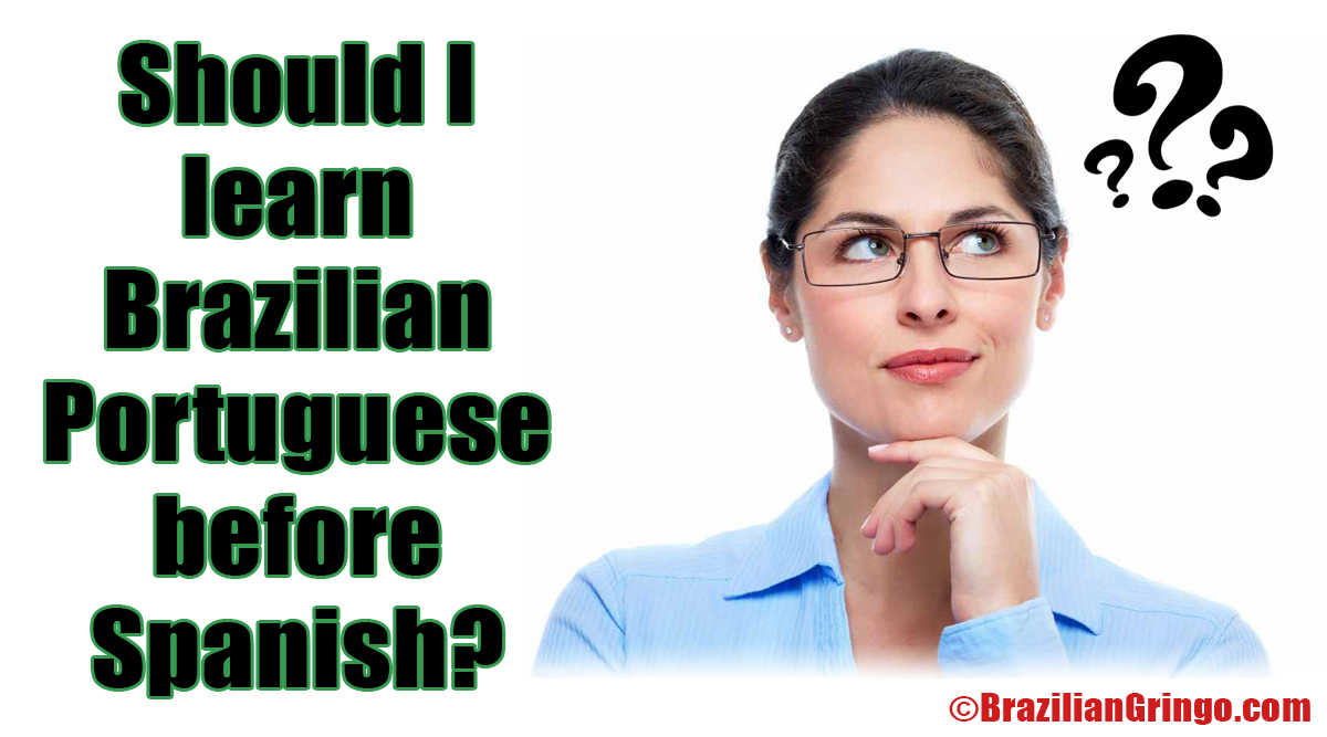 should-i-learn-brazilian-portuguese-before-spanish-brazilian-gringo