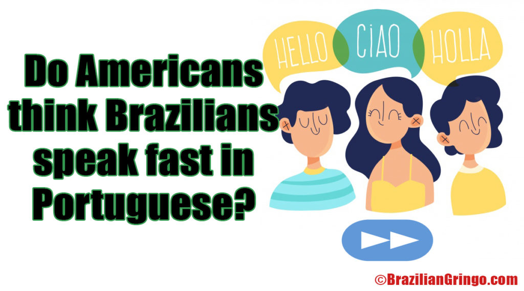 Do Americans think Brazilians speak fast in Portuguese? | Brazilian Gringo